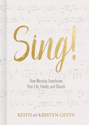 Sing! How Worship Transforms Your Life, Family and Church