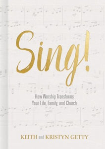 Sing! How Worship Transforms Your Life, Family and Church
